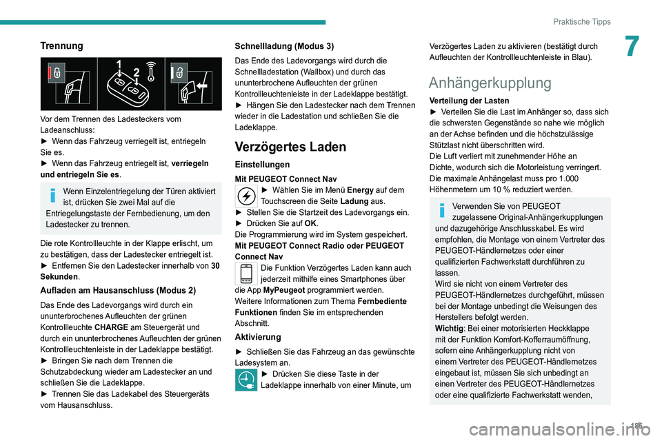 PEUGEOT 3008 2021  Betriebsanleitungen (in German) 185
Praktische Tipps
7Trennung 
 
Vor dem Trennen des Ladesteckers vom 
Ladeanschluss:
► 
W
 enn das Fahrzeug verriegelt ist, entriegeln 
Sie es.
►
 
W
 enn das Fahrzeug entriegelt ist, verriegeln