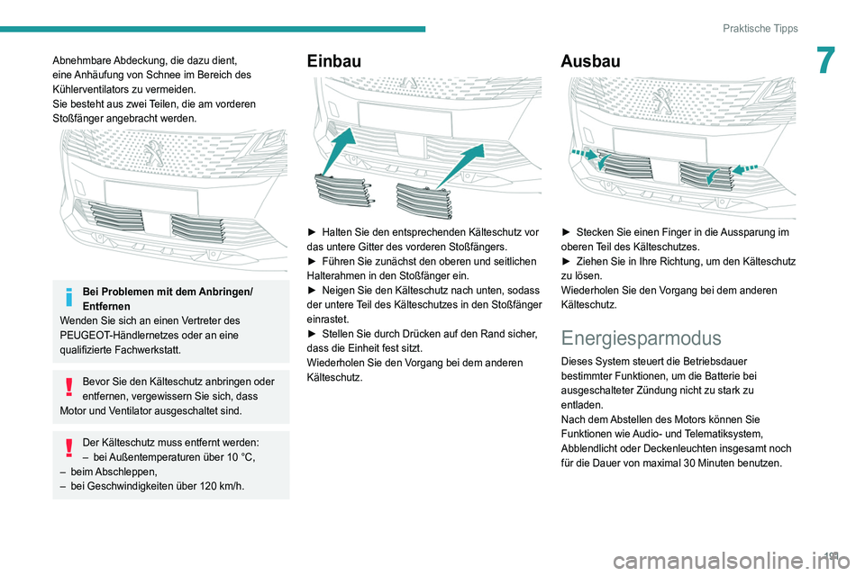 PEUGEOT 3008 2021  Betriebsanleitungen (in German) 191
Praktische Tipps
7Abnehmbare Abdeckung, die dazu dient, 
eine Anhäufung von Schnee im Bereich des 
Kühlerventilators zu vermeiden.
Sie besteht aus zwei Teilen, die am vorderen 
Stoßfänger ange