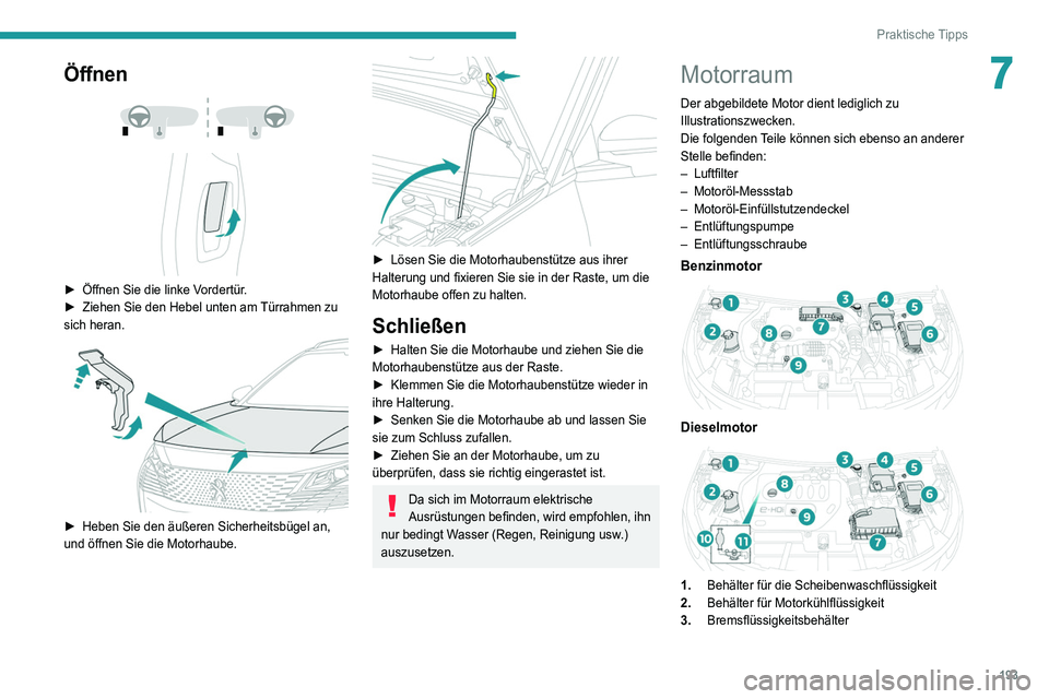 PEUGEOT 3008 2021  Betriebsanleitungen (in German) 193
Praktische Tipps
7Öffnen 
 
 
 
► Öffnen Sie die linke V ordertür.
►  Ziehen Sie den Hebel unten am  Türrahmen zu 
sich heran.
 
 
► Heben Sie den äußeren Sicherheitsbügel an, 
und ö