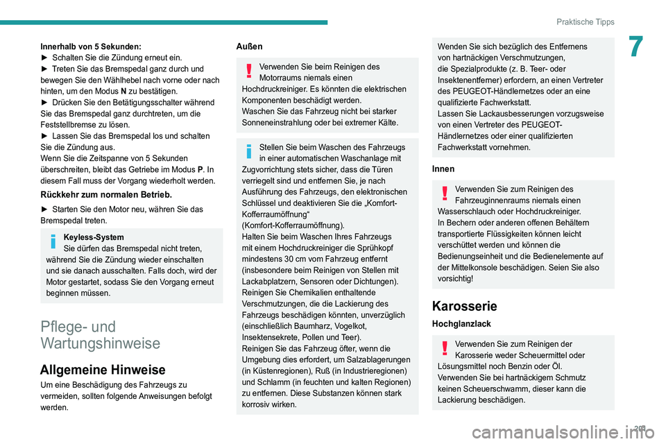 PEUGEOT 3008 2021  Betriebsanleitungen (in German) 201
Praktische Tipps
7Innerhalb von 5 Sekunden:
► Schalten Sie die Zündung erneut ein.
►
 
T
 reten Sie das Bremspedal ganz durch und 
bewegen Sie den Wählhebel nach vorne oder nach 
hinten, um 
