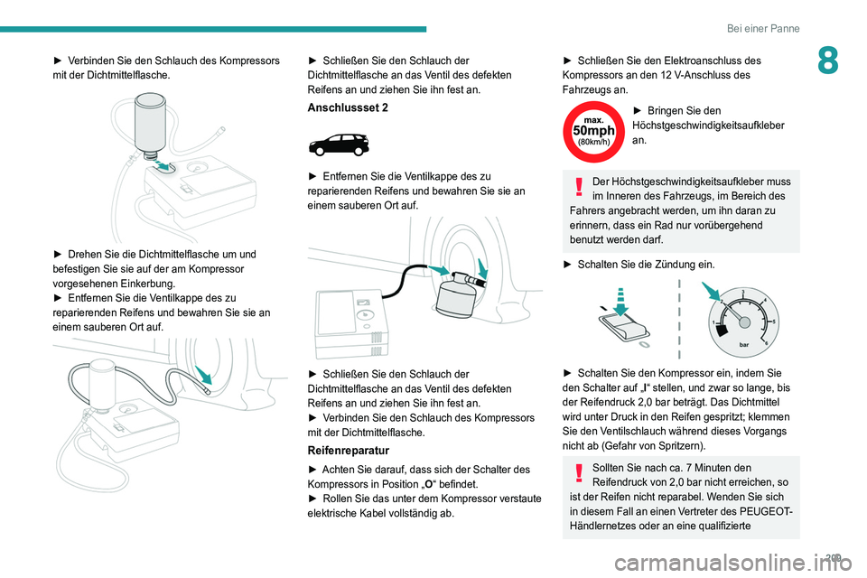PEUGEOT 3008 2021  Betriebsanleitungen (in German) 209
Bei einer Panne
8► Verbinden Sie den Schlauch des Kompressors 
mit der Dichtmittelflasche.
 
 
► Drehen Sie die Dichtmittelflasche um und 
befestigen Sie sie auf der am Kompressor 
vorgesehene