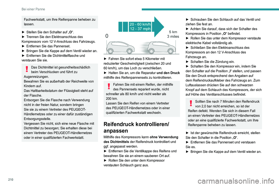 PEUGEOT 3008 2021  Betriebsanleitungen (in German) 210
Bei einer Panne
Fachwerkstatt, um Ihre Reifenpanne beheben zu 
lassen.
►
 
Stellen Sie den Schalter auf „
 O“.
►
 
T
 rennen Sie den Elektroanschluss des 
Kompressors vom 12
  V-Anschluss 