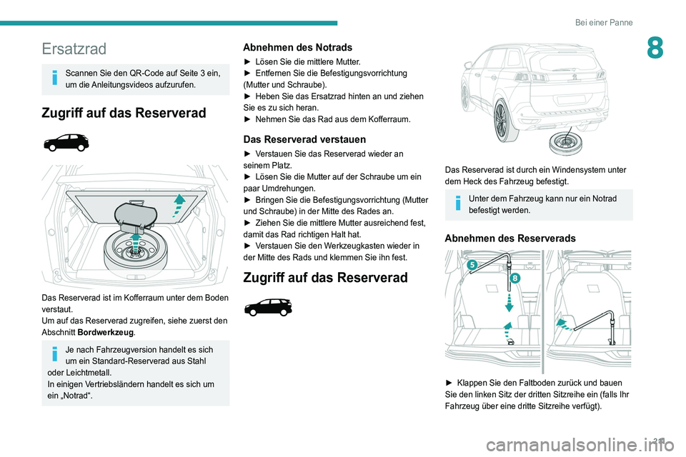 PEUGEOT 3008 2021  Betriebsanleitungen (in German) 2 11
Bei einer Panne
8Ersatzrad
Scannen Sie den QR-Code auf Seite 3 ein, 
um die  Anleitungsvideos aufzurufen.
Zugriff auf das Reserverad 
 
 
 
Das Reserverad ist im Kofferraum unter dem Boden 
verst