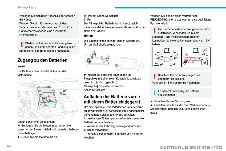 PEUGEOT 3008 2021  Betriebsanleitungen (in German) 226
Bei einer Panne
Waschen Sie sich nach Abschluss der Arbeiten 
die Hände.
Wenden Sie sich für den Austausch der 
Batterien an einen Vertreter des PEUGEOT-
Händlernetzes oder an eine qualifiziert