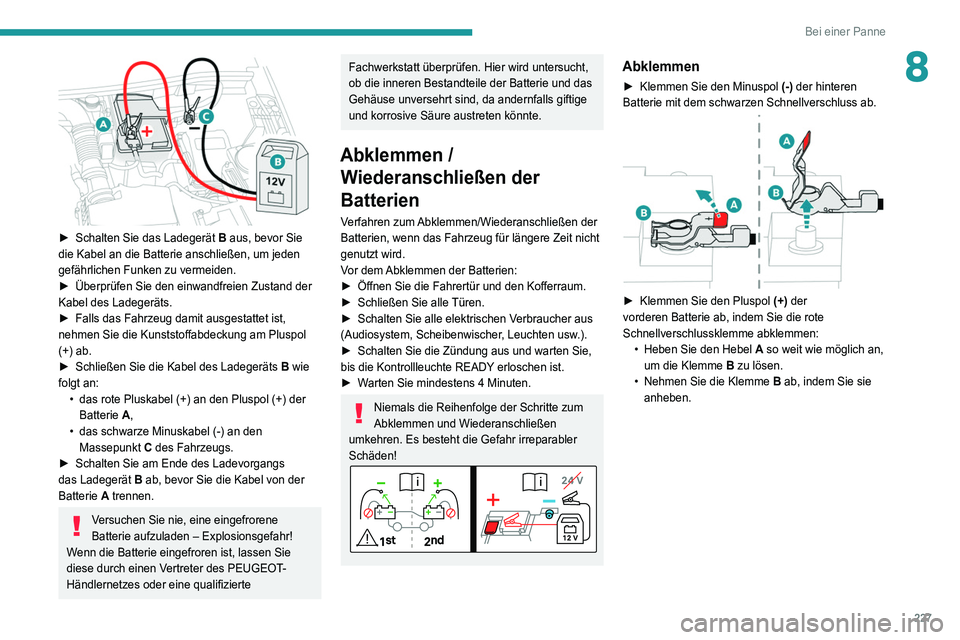 PEUGEOT 3008 2021  Betriebsanleitungen (in German) 227
Bei einer Panne
8
 
► Schalten Sie das Ladegerät B aus, bevor Sie 
die Kabel an die Batterie anschließen, um jeden 
gefährlichen Funken zu vermeiden.
►
 
Überprüfen Sie den einwandfreien 