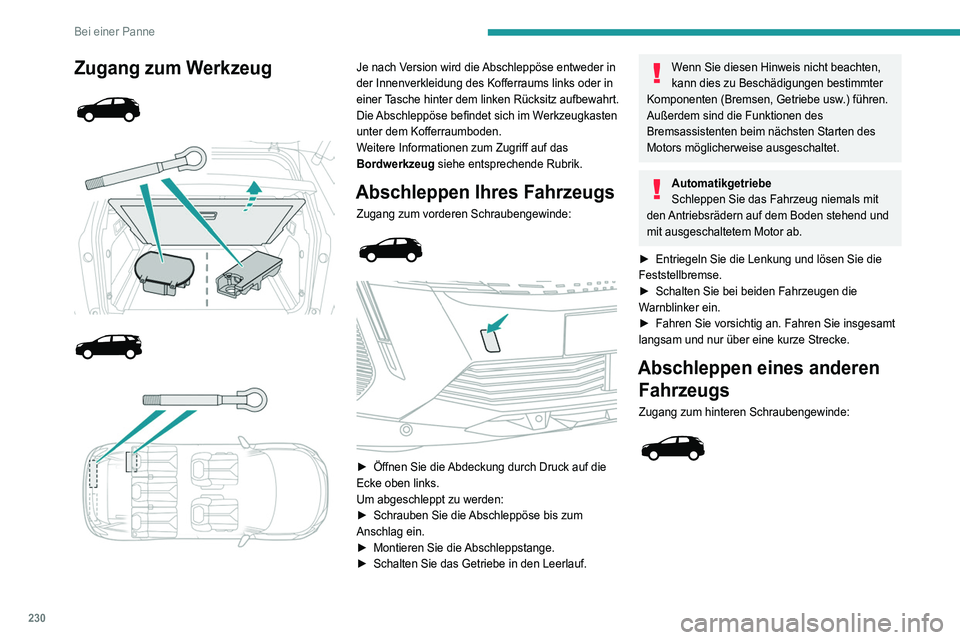 PEUGEOT 3008 2021  Betriebsanleitungen (in German) 230
Bei einer Panne
Zugang zum Werkzeug 
 
 
 
 
 
 
 
Je nach Version wird die Abschleppöse entweder in 
der Innenverkleidung des Kofferraums links oder in 
einer Tasche hinter dem linken Rücksitz 