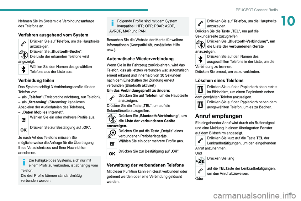 PEUGEOT 3008 2021  Betriebsanleitungen (in German) 249
PEUGEOT Connect Radio
10Nehmen Sie im System die Verbindungsanfrage 
des Telefons an.
Verfahren ausgehend vom System
Drücken Sie auf Telefon, um die Hauptseite 
anzuzeigen.
Drücken Sie „Blueto