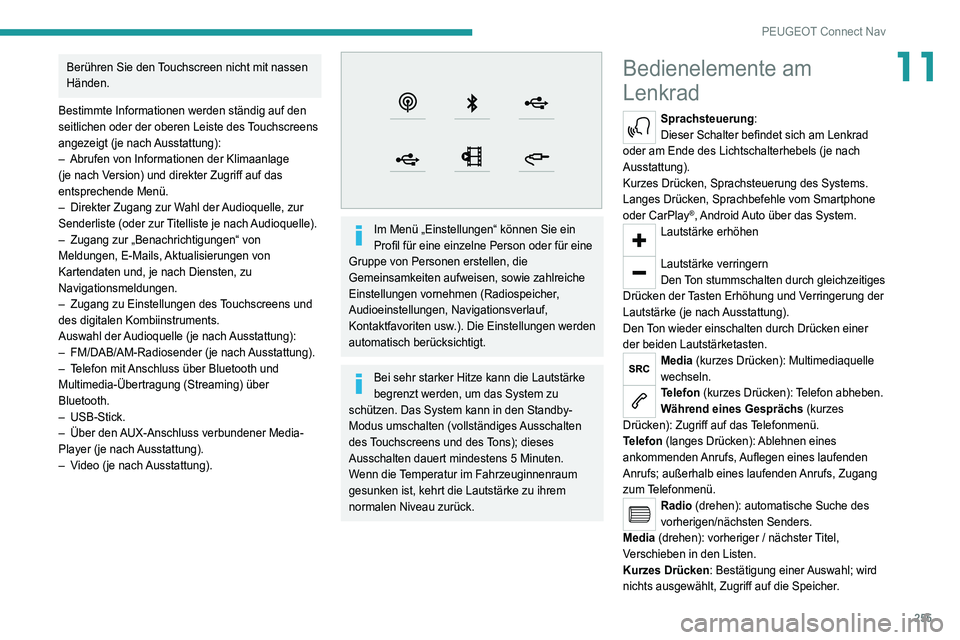 PEUGEOT 3008 2021  Betriebsanleitungen (in German) 255
PEUGEOT Connect Nav
11Berühren Sie den Touchscreen nicht mit nassen 
Händen.
Bestimmte Informationen werden ständig auf den 
seitlichen oder der oberen Leiste des Touchscreens 
angezeigt (je na