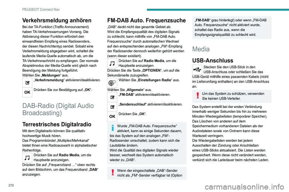 PEUGEOT 3008 2021  Betriebsanleitungen (in German) 270
PEUGEOT Connect Nav
Verkehrsmeldung anhören
Bei der TA-Funktion (Traffic Announcement) 
haben TA-Verkehrswarnungen Vorrang. Die 
Aktivierung dieser Funktion erfordert den 
einwandfreien Empfang e