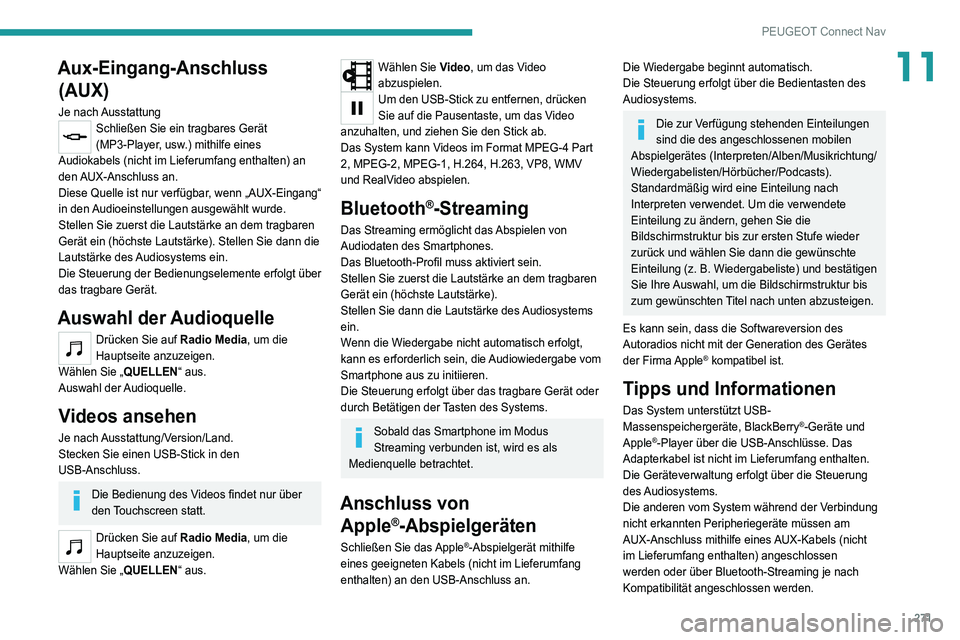 PEUGEOT 3008 2021  Betriebsanleitungen (in German) 271
PEUGEOT Connect Nav
11Aux-Eingang-Anschluss (AUX)
Je  nach AusstattungSchließen Sie ein tragbares Gerät 
(MP3-Player, usw.) mithilfe eines 
Audiokabels (nicht im Lieferumfang enthalten) an 
den 