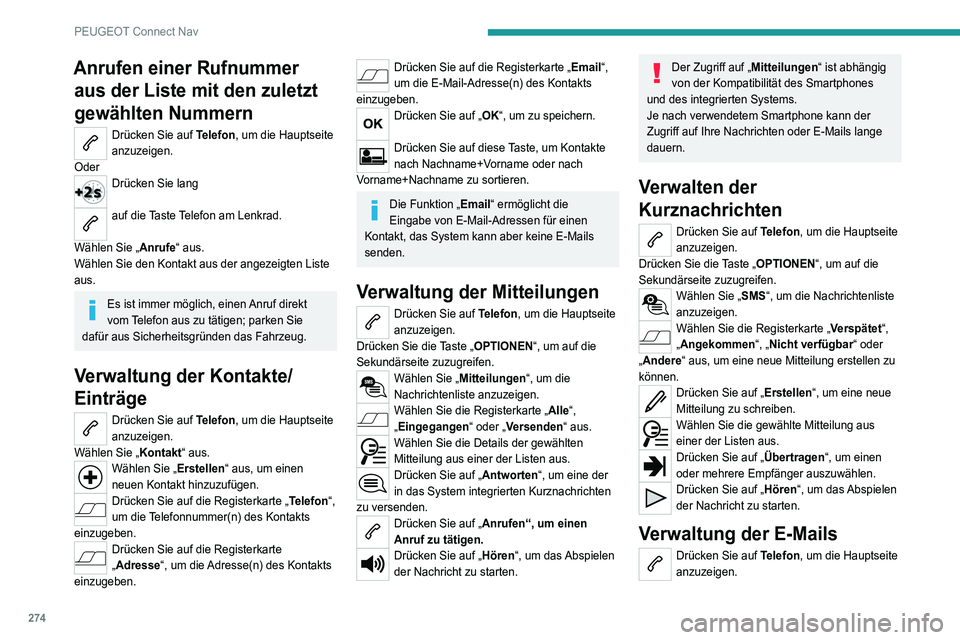 PEUGEOT 3008 2021  Betriebsanleitungen (in German) 274
PEUGEOT Connect Nav
Anrufen einer Rufnummer aus der Liste mit den zuletzt 
gewählten Nummern
Drücken Sie auf Telefon, um die Hauptseite 
anzuzeigen.
Oder
Drücken Sie lang 
auf die Taste Telefon