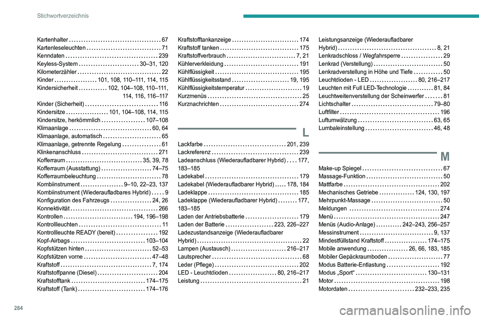 PEUGEOT 3008 2021  Betriebsanleitungen (in German) 284
Stichwortverzeichnis
Kartenhalter    67
Kartenleseleuchten     
71
Kenndaten
    
239
Keyless-System
    
30–31, 120
Kilometerzähler
    
22
Kinder
    
101, 108, 110–111, 114, 115
Kindersich