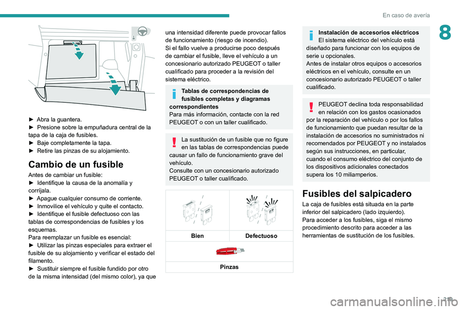 PEUGEOT 3008 2021 Manual del propietario (in Spanish) 219
En caso de avería
8
► Abra la guantera.
► Presione sobre la empuñadura central de la
tapa de la caja de fusibles.
►
Baje completamente la tapa.
►
Retire las pinzas de su alojami PEUGEOT 3008 2021 Manual del propietario (in Spanish) 219
En caso de avería
8
► Abra la guantera.
► Presione sobre la empuñadura central de la
tapa de la caja de fusibles.
►
Baje completamente la tapa.
►
Retire las pinzas de su alojami