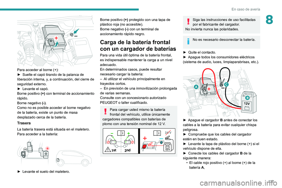PEUGEOT 3008 2021 Manual del propietario (in Spanish) 227
En caso de avería
8
Para acceder al borne (+):
► Suelte el capó tirando de la palanca de
liberación interna, y
, a continuación, del cierre de
seguridad externo.
►
Levante el capó.
PEUGEOT 3008 2021 Manual del propietario (in Spanish) 227
En caso de avería
8
Para acceder al borne (+):
► Suelte el capó tirando de la palanca de
liberación interna, y
, a continuación, del cierre de
seguridad externo.
►
Levante el capó.