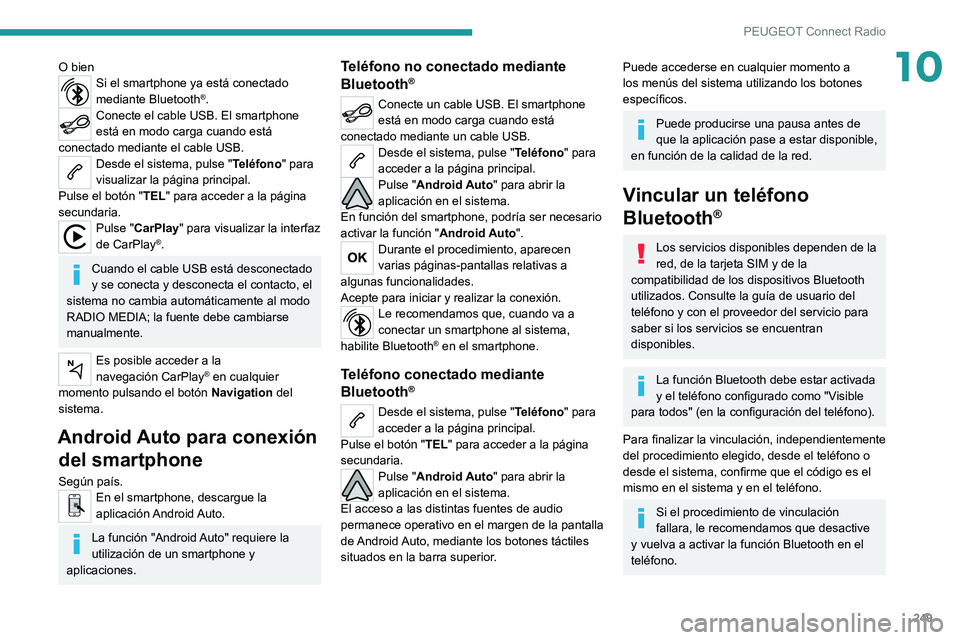 PEUGEOT 3008 2021 Manual del propietario (in Spanish) 249
PEUGEOT Connect Radio
10O bienSi el smartphone ya está conectado
mediante Bluetooth®.Conecte el cable USB. El smartphone
está en modo carga cuando está
conectado mediante el cable USB.
Desd PEUGEOT 3008 2021 Manual del propietario (in Spanish) 249
PEUGEOT Connect Radio
10O bienSi el smartphone ya está conectado
mediante Bluetooth®.Conecte el cable USB. El smartphone
está en modo carga cuando está
conectado mediante el cable USB.
Desd