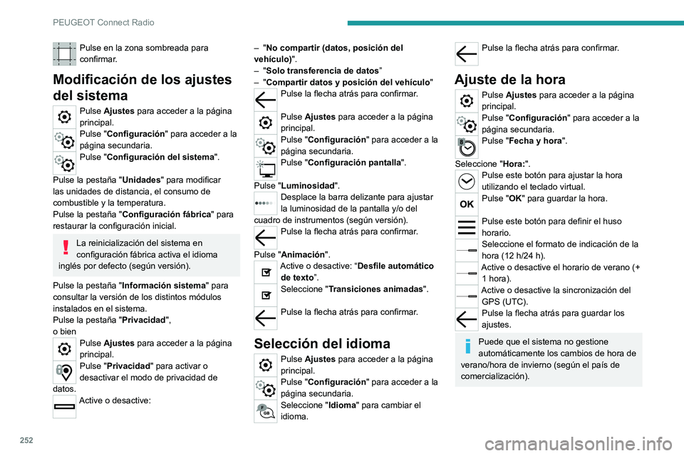 PEUGEOT 3008 2021 Manual del propietario (in Spanish) 252
PEUGEOT Connect Radio
Ajuste de la fecha
Pulse Ajustes para acceder a la página
principal.
Pulse "Configuración" para acceder a la
página secundaria.
Pulse "Fecha y hora".
Se PEUGEOT 3008 2021 Manual del propietario (in Spanish) 252
PEUGEOT Connect Radio
Ajuste de la fecha
Pulse Ajustes para acceder a la página
principal.
Pulse "Configuración" para acceder a la
página secundaria.
Pulse "Fecha y hora".
Se