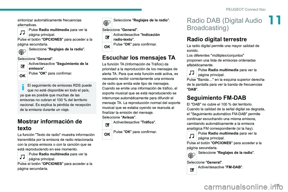 PEUGEOT 3008 2021 Manual del propietario (in Spanish) 271
PEUGEOT Connect Nav
11sintonizar automáticamente frecuencias
alternativas.
Pulse Radio multimedia para ver la
página principal.
Pulse el botón " OPCIONES" para acceder a la
página s PEUGEOT 3008 2021 Manual del propietario (in Spanish) 271
PEUGEOT Connect Nav
11sintonizar automáticamente frecuencias
alternativas.
Pulse Radio multimedia para ver la
página principal.
Pulse el botón " OPCIONES" para acceder a la
página s
