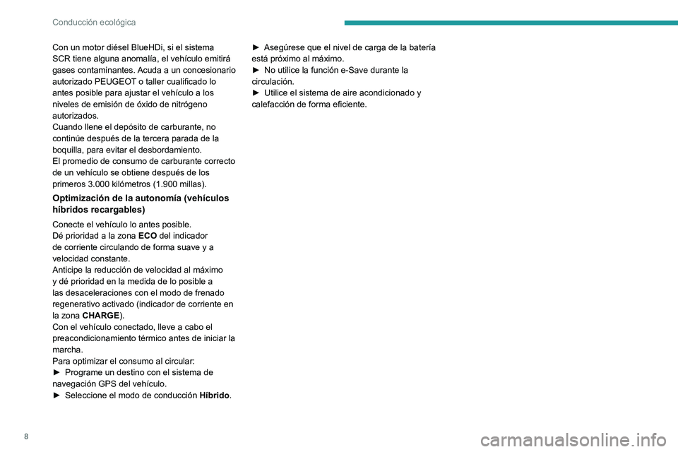 PEUGEOT 3008 2021 Manual del propietario (in Spanish) 8
Conducción ecológica
Con un motor diésel BlueHDi, si el sistema
SCR tiene alguna anomalía, el vehículo emitirá
gases contaminantes. Acuda a un concesionario
autorizado PEUGEOT o taller cual PEUGEOT 3008 2021 Manual del propietario (in Spanish) 8
Conducción ecológica
Con un motor diésel BlueHDi, si el sistema
SCR tiene alguna anomalía, el vehículo emitirá
gases contaminantes. Acuda a un concesionario
autorizado PEUGEOT o taller cual