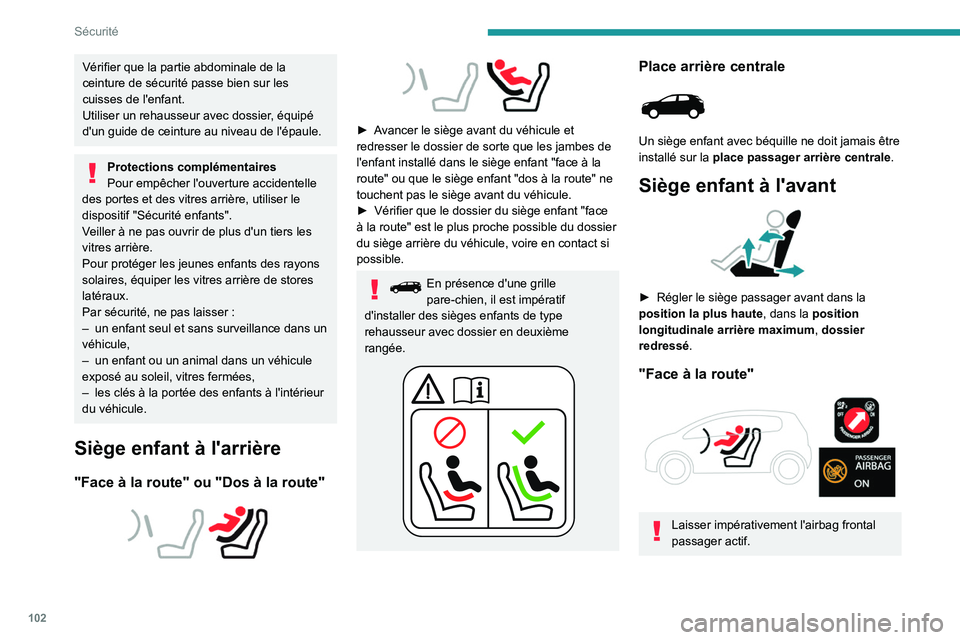 PEUGEOT 3008 2021 Manuel du propriétaire (in French) 102
Sécurité
Vérifier que la partie abdominale de la
ceinture de sécurité passe bien sur les
cuisses de l'enfant.
Utiliser un rehausseur avec dossier, équipé
d'un guide de ceinture a PEUGEOT 3008 2021 Manuel du propriétaire (in French) 102
Sécurité
Vérifier que la partie abdominale de la
ceinture de sécurité passe bien sur les
cuisses de l'enfant.
Utiliser un rehausseur avec dossier, équipé
d'un guide de ceinture a