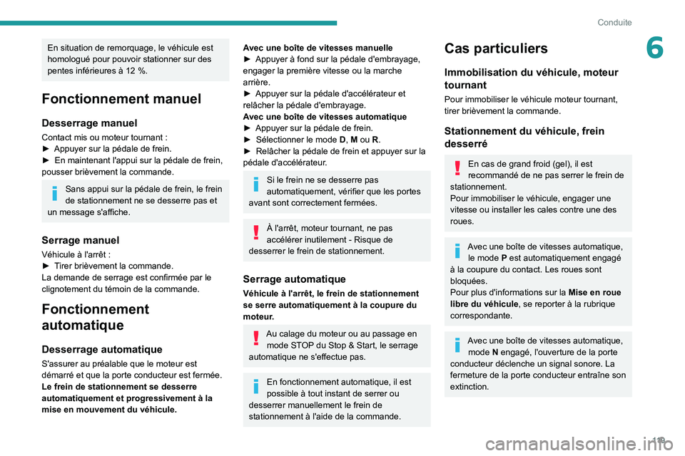 PEUGEOT 3008 2021 Manuel du propriétaire (in French) 11 9
Conduite
6En situation de remorquage, le véhicule est
homologué pour pouvoir stationner sur des
pentes inférieures à 12 %.
Fonctionnement manuel
Desserrage manuel
Contact mis ou moteur tou PEUGEOT 3008 2021 Manuel du propriétaire (in French) 11 9
Conduite
6En situation de remorquage, le véhicule est
homologué pour pouvoir stationner sur des
pentes inférieures à 12 %.
Fonctionnement manuel
Desserrage manuel
Contact mis ou moteur tou