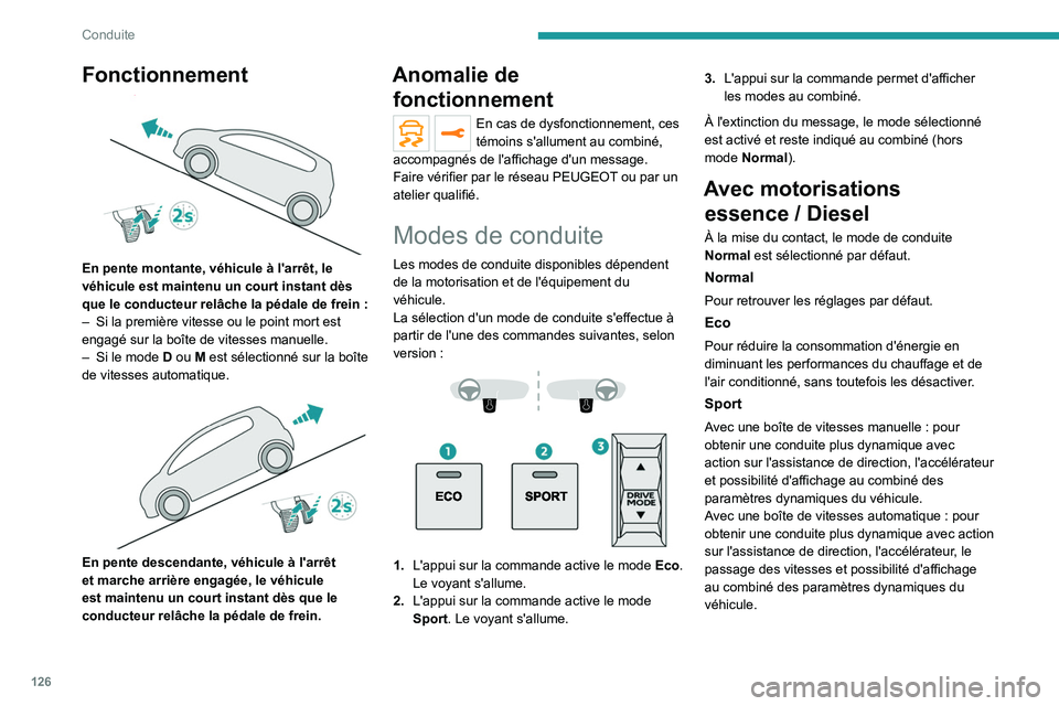 PEUGEOT 3008 2021 Manuel du propriétaire (in French) 126
Conduite
Fonctionnement
En pente montante, véhicule à l'arrêt, le
véhicule est maintenu un court instant dès
que le conducteur relâche la pédale de frein :
–
Si la première v PEUGEOT 3008 2021 Manuel du propriétaire (in French) 126
Conduite
Fonctionnement
En pente montante, véhicule à l'arrêt, le
véhicule est maintenu un court instant dès
que le conducteur relâche la pédale de frein :
–
Si la première v