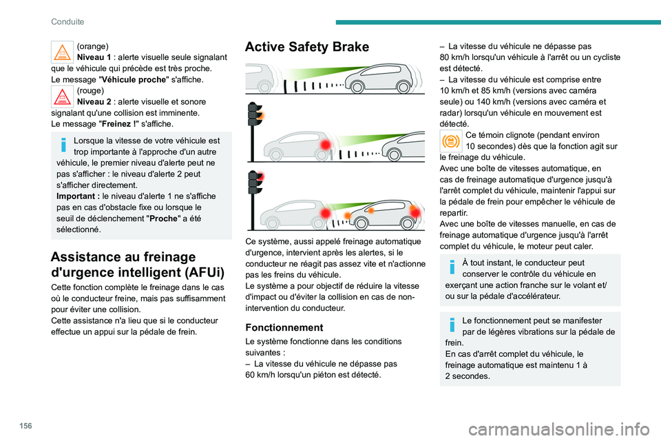 PEUGEOT 3008 2021  Manuel du propriétaire (in French) 156
Conduite
(orange)
Niveau  1   : alerte visuelle seule signalant 
que le véhicule qui précède est très proche.
Le message " Véhicule proche" s'affiche.
(rouge)
Niveau
  2   : alert