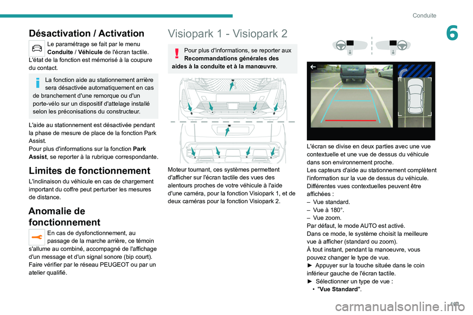 PEUGEOT 3008 2021  Manuel du propriétaire (in French) 161
Conduite
6Désactivation / Activation
Le paramétrage se fait par le menu 
Conduite / Véhicule de l'écran tactile.
L'état de la fonction est mémorisé à la coupure 
du contact.
La fon