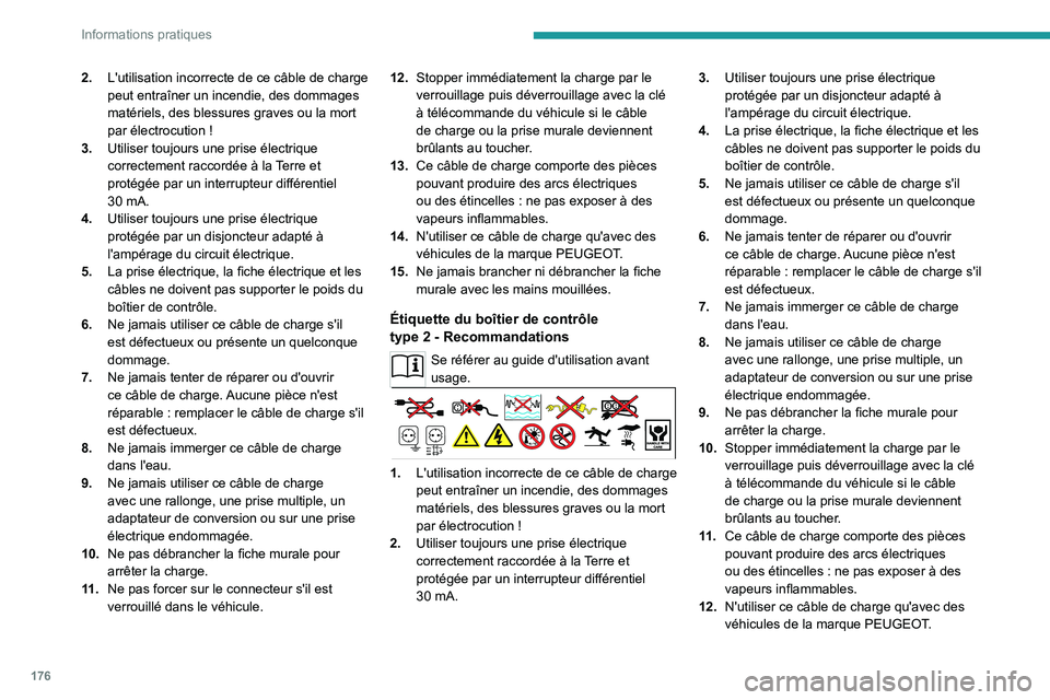 PEUGEOT 3008 2021 Manuel du propriétaire (in French) 176
Informations pratiques
2.L'utilisation incorrecte de ce câble de charge
peut entraîner un incendie, des dommages
matériels, des blessures graves ou la mort
par électrocution
!
3. Util PEUGEOT 3008 2021 Manuel du propriétaire (in French) 176
Informations pratiques
2.L'utilisation incorrecte de ce câble de charge
peut entraîner un incendie, des dommages
matériels, des blessures graves ou la mort
par électrocution
!
3. Util