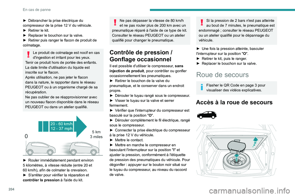 PEUGEOT 3008 2021 Manuel du propriétaire (in French) 204
En cas de panne
► Débrancher la prise électrique du
compresseur de la prise 12 V du véhicule.
►
Retirer le kit.
►
Replacer le bouchon sur la valve.
►
Retirer puis ranger le f PEUGEOT 3008 2021 Manuel du propriétaire (in French) 204
En cas de panne
► Débrancher la prise électrique du
compresseur de la prise 12 V du véhicule.
►
Retirer le kit.
►
Replacer le bouchon sur la valve.
►
Retirer puis ranger le f