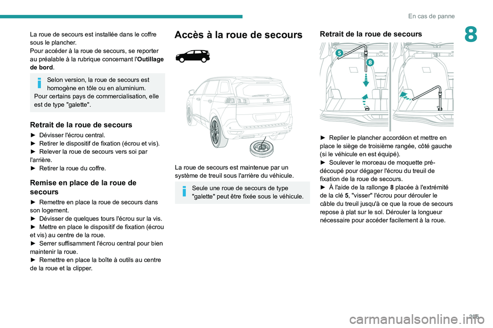 PEUGEOT 3008 2021 Manuel du propriétaire (in French) 205
En cas de panne
8La roue de secours est installée dans le coffre
sous le plancher.
Pour accéder à la roue de secours, se reporter
au préalable à la rubrique concernant l'Outillage
de b PEUGEOT 3008 2021 Manuel du propriétaire (in French) 205
En cas de panne
8La roue de secours est installée dans le coffre
sous le plancher.
Pour accéder à la roue de secours, se reporter
au préalable à la rubrique concernant l'Outillage
de b