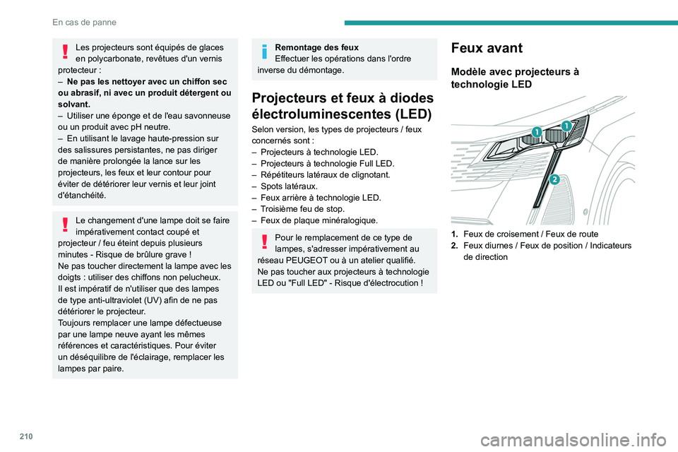 PEUGEOT 3008 2021 Manuel du propriétaire (in French) 210
En cas de panne
Les projecteurs sont équipés de glaces
en polycarbonate, revêtues d'un vernis
protecteur
:
–
Ne pas les nettoyer avec un chiffon sec
ou abrasif, ni avec un produit PEUGEOT 3008 2021 Manuel du propriétaire (in French) 210
En cas de panne
Les projecteurs sont équipés de glaces
en polycarbonate, revêtues d'un vernis
protecteur
:
–
Ne pas les nettoyer avec un chiffon sec
ou abrasif, ni avec un produit