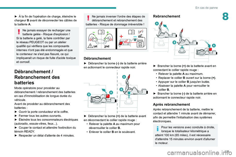 PEUGEOT 3008 2021 Manuel du propriétaire (in French) 221
En cas de panne
8► À la fin de l'opération de charge, éteindre le
chargeur B avant de déconnecter les câbles de
la batterie
A.
Ne jamais essayer de recharger une
batterie gelée PEUGEOT 3008 2021 Manuel du propriétaire (in French) 221
En cas de panne
8► À la fin de l'opération de charge, éteindre le
chargeur B avant de déconnecter les câbles de
la batterie
A.
Ne jamais essayer de recharger une
batterie gelée