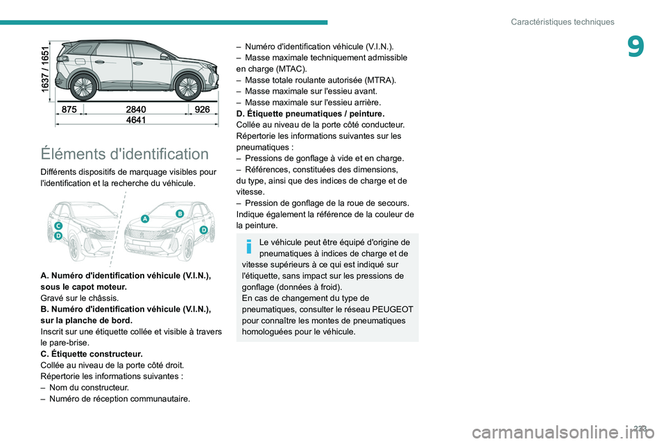 PEUGEOT 3008 2021 Manuel du propriétaire (in French) 233
Caractéristiques techniques
9
Éléments d'identification
Différents dispositifs de marquage visibles pour
l'identification et la recherche du véhicule.
A. Numéro d'identifi PEUGEOT 3008 2021 Manuel du propriétaire (in French) 233
Caractéristiques techniques
9
Éléments d'identification
Différents dispositifs de marquage visibles pour
l'identification et la recherche du véhicule.
A. Numéro d'identifi