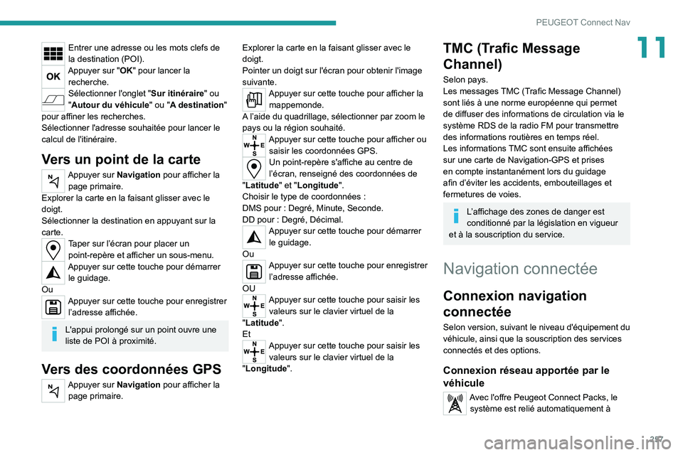 PEUGEOT 3008 2021 Manuel du propriétaire (in French) 257
PEUGEOT Connect Nav
11Entrer une adresse ou les mots clefs de
la destination (POI).
Appuyer sur "OK" pour lancer la recherche.
Sélectionner l'onglet "Sur itinéraire" ou
PEUGEOT 3008 2021 Manuel du propriétaire (in French) 257
PEUGEOT Connect Nav
11Entrer une adresse ou les mots clefs de
la destination (POI).
Appuyer sur "OK" pour lancer la recherche.
Sélectionner l'onglet "Sur itinéraire" ou