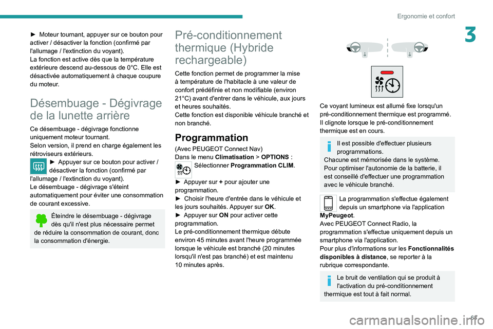 PEUGEOT 3008 2021  Manuel du propriétaire (in French) 63
Ergonomie et confort
3► Moteur tournant, appuyer sur ce bouton pour 
activer   / désactiver la fonction (confirmé par 
l'allumage
  / l'extinction du voyant).
La fonction est active dè