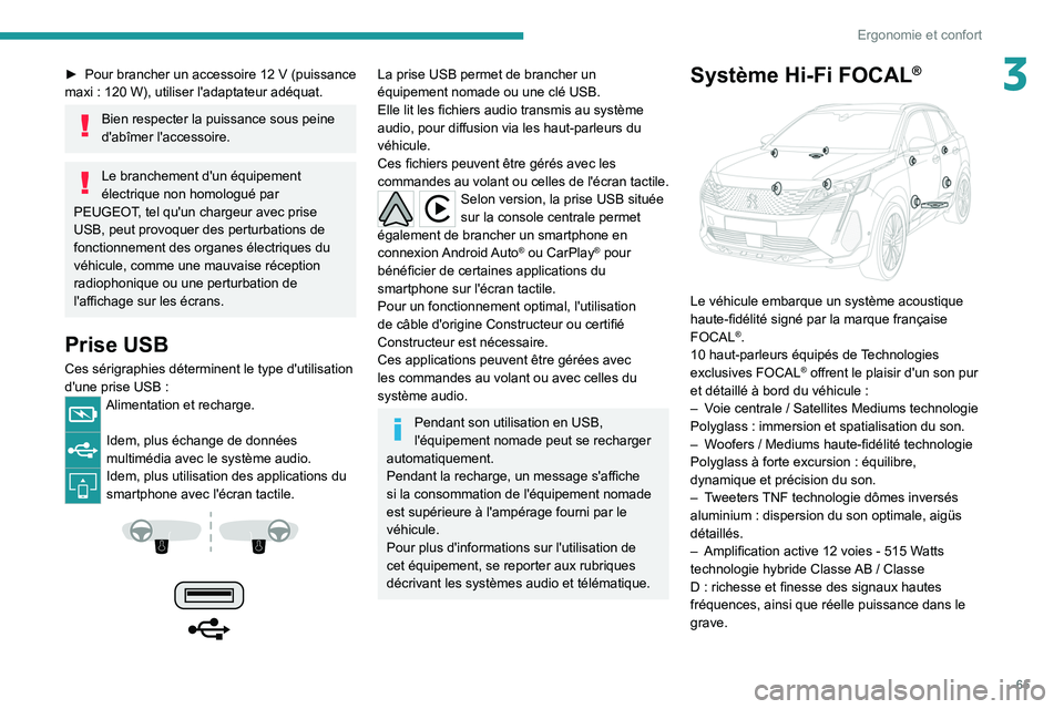PEUGEOT 3008 2021  Manuel du propriétaire (in French) 65
Ergonomie et confort
3► Pour brancher un accessoire 12  V (puissance 
maxi   : 120   W), utiliser l'adaptateur adéquat.
Bien respecter la puissance sous peine 
d'abîmer l'accessoire