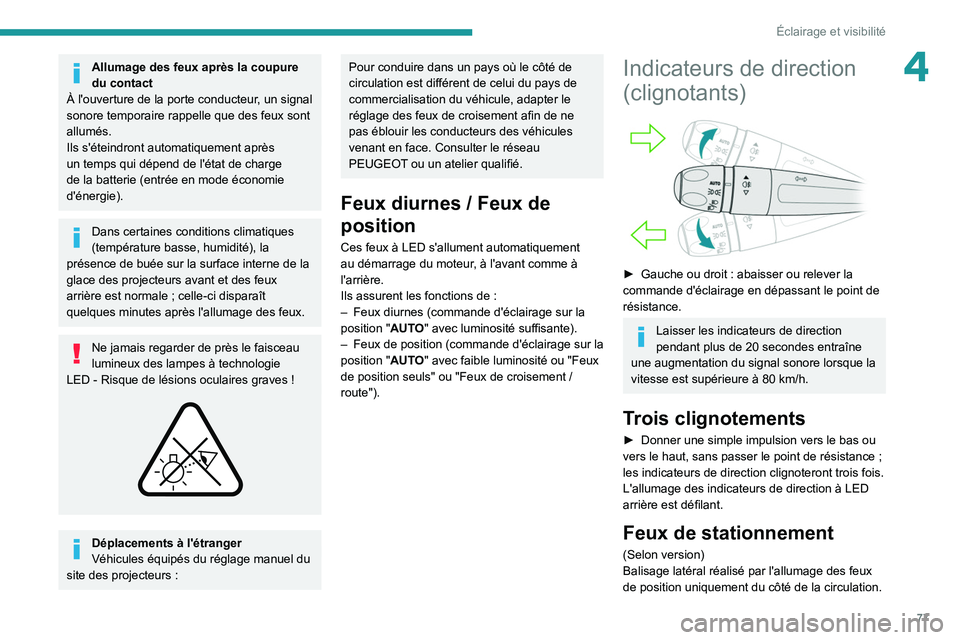 PEUGEOT 3008 2021  Manuel du propriétaire (in French) 77
Éclairage et visibilité
4Allumage des feux après la coupure 
du contact
À l'ouverture de la porte conducteur, un signal 
sonore temporaire rappelle que des feux sont 
allumés.
Ils s'é