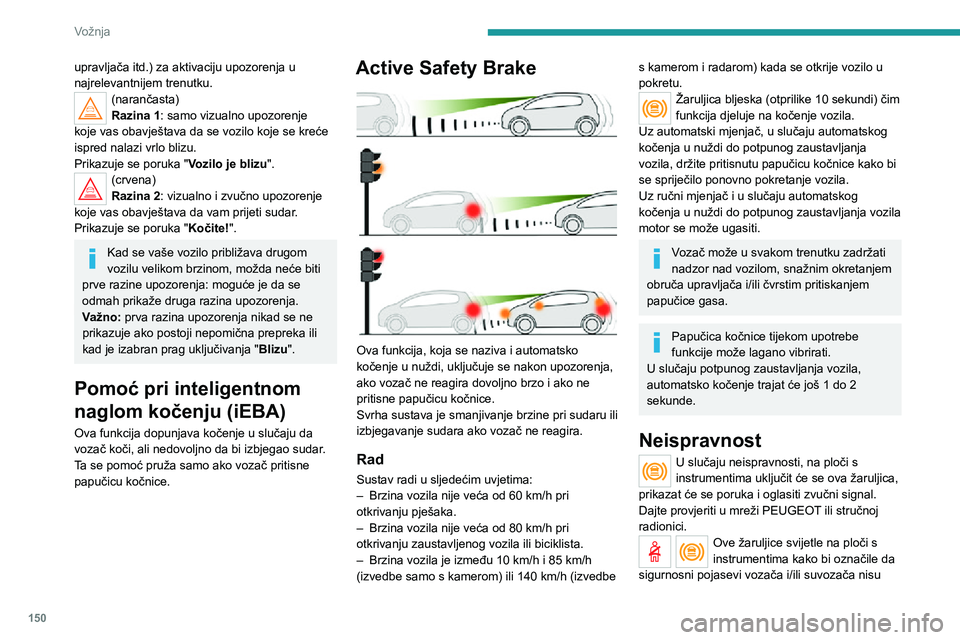 PEUGEOT 3008 2021 Upute Za Rukovanje (in Croatian) 150
Vožnja
zakopčani (ovisi o verziji). Automatski sustav za kočenje deaktivirat će se dok se ne zakopčaju
sigurnosni pojasevi.
Otkrivanje nepažnje
Više informacija pročitajte u Općim
prepo PEUGEOT 3008 2021 Upute Za Rukovanje (in Croatian) 150
Vožnja
zakopčani (ovisi o verziji). Automatski sustav za kočenje deaktivirat će se dok se ne zakopčaju
sigurnosni pojasevi.
Otkrivanje nepažnje
Više informacija pročitajte u Općim
prepo