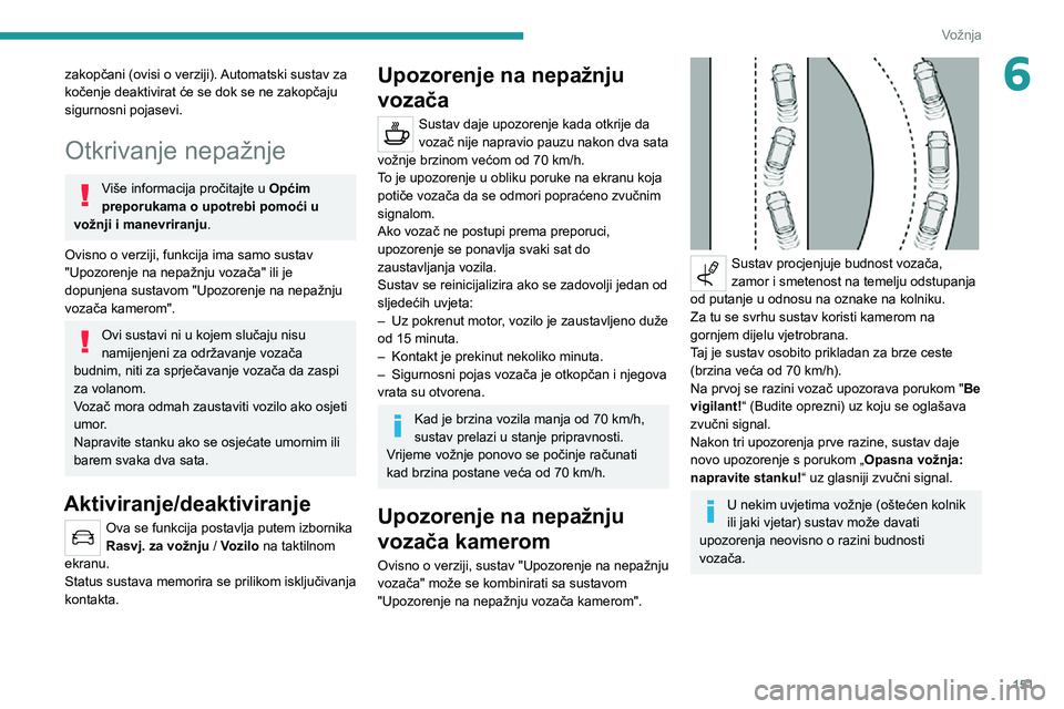 PEUGEOT 3008 2021 Upute Za Rukovanje (in Croatian) 151
Vožnja
6zakopčani (ovisi o verziji). Automatski sustav za
kočenje deaktivirat će se dok se ne zakopčaju
sigurnosni pojasevi.
Otkrivanje nepažnje
Više informacija pročitajte u Općim
pre PEUGEOT 3008 2021 Upute Za Rukovanje (in Croatian) 151
Vožnja
6zakopčani (ovisi o verziji). Automatski sustav za
kočenje deaktivirat će se dok se ne zakopčaju
sigurnosni pojasevi.
Otkrivanje nepažnje
Više informacija pročitajte u Općim
pre
