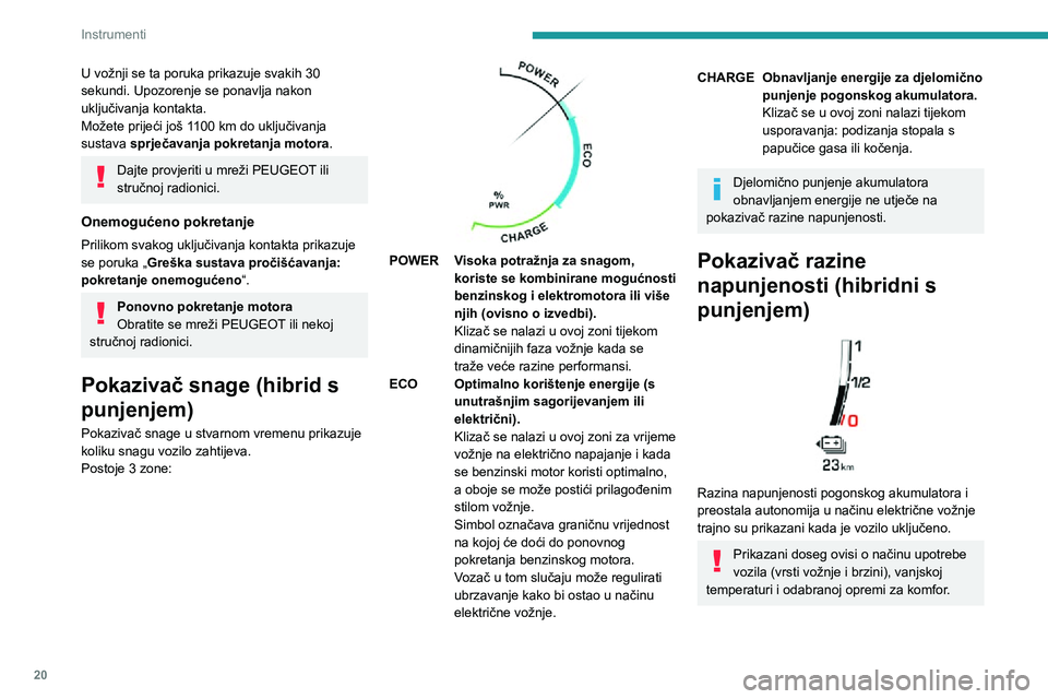 PEUGEOT 3008 2021  Upute Za Rukovanje (in Croatian) 20
Instrumenti
U vožnji se ta poruka prikazuje svakih 30 
sekundi. Upozorenje se ponavlja nakon 
uključivanja kontakta.
Možete prijeći još 1100 km do uključivanja sustava sprječavanja pokretanj