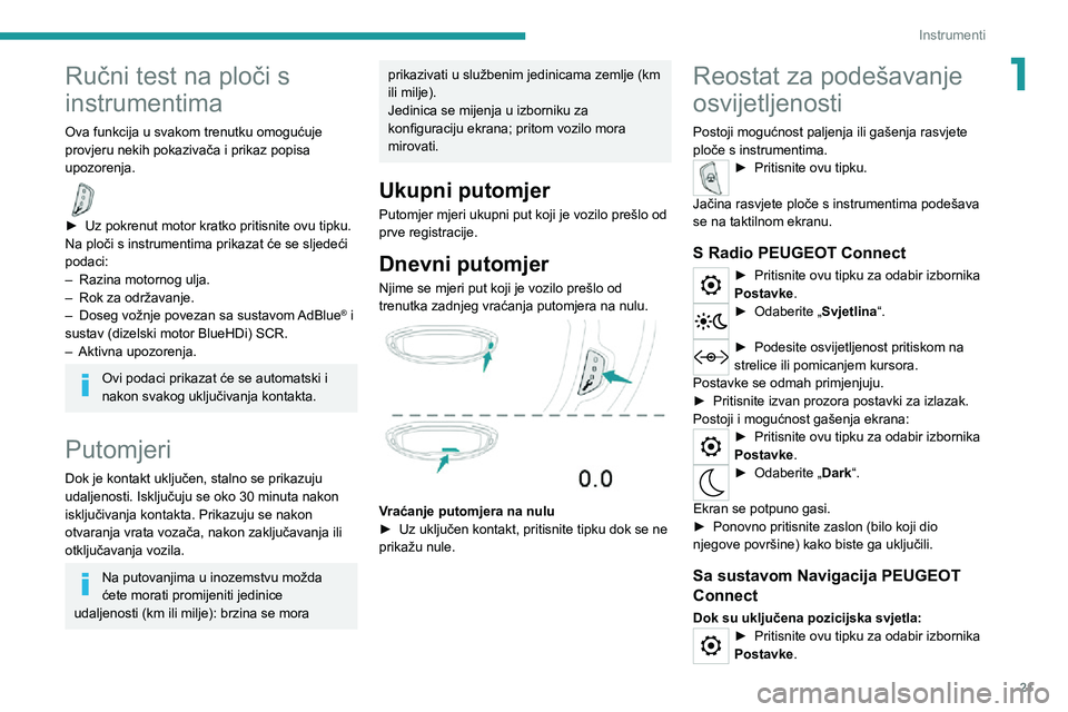 PEUGEOT 3008 2021  Upute Za Rukovanje (in Croatian) 21
Instrumenti
1Ručni test na ploči s 
instrumentima
Ova funkcija u svakom trenutku omogućuje 
provjeru nekih pokazivača i prikaz popisa 
upozorenja.
  
► Uz pokrenut motor kratko pritisnite ovu