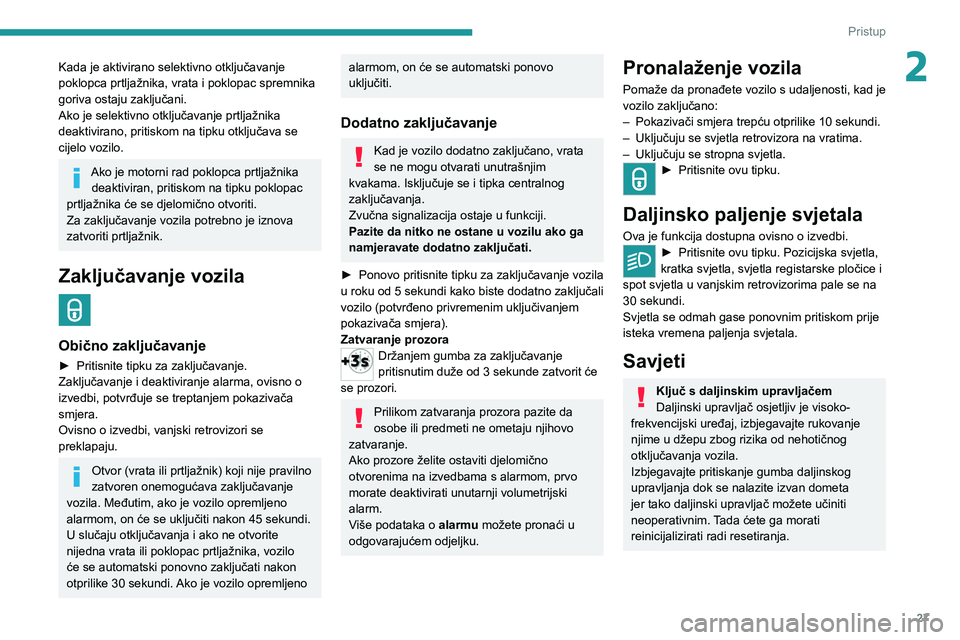 PEUGEOT 3008 2021  Upute Za Rukovanje (in Croatian) 27
Pristup
2Kada je aktivirano selektivno otključavanje 
poklopca prtljažnika, vrata i poklopac spremnika 
goriva ostaju zaključani.
Ako je selektivno otključavanje prtljažnika 
deaktivirano, pri