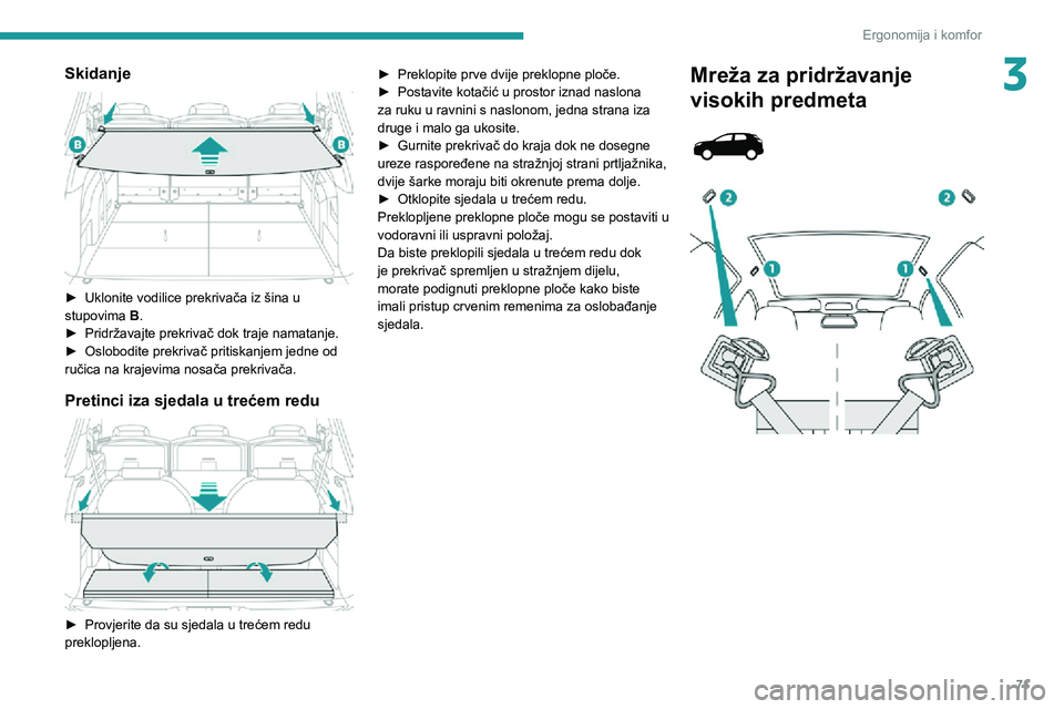 PEUGEOT 3008 2021  Upute Za Rukovanje (in Croatian) 71
Ergonomija i komfor
3Skidanje 
 
► Uklonite vodilice prekrivača iz šina u stupovima B.► Pridržavajte prekrivač dok traje namatanje.► Oslobodite prekrivač pritiskanjem jedne od ručica na