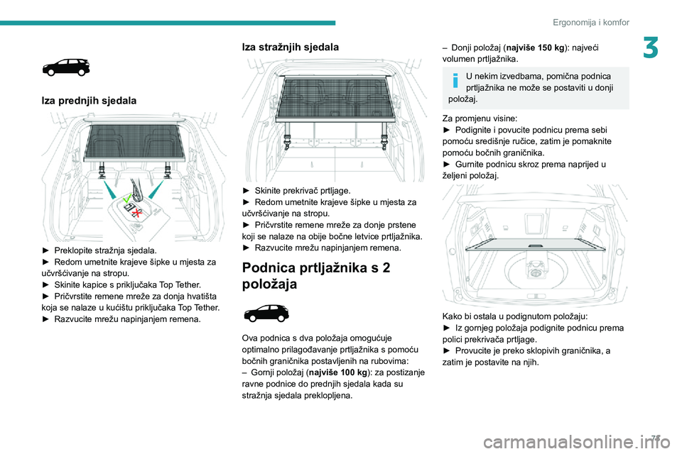 PEUGEOT 3008 2021  Upute Za Rukovanje (in Croatian) 73
Ergonomija i komfor
3 
 
Iza prednjih sjedala 
 
► Preklopite stražnja sjedala.► Redom umetnite krajeve šipke u mjesta za učvršćivanje na stropu.► Skinite kapice s priključaka Top Tethe
