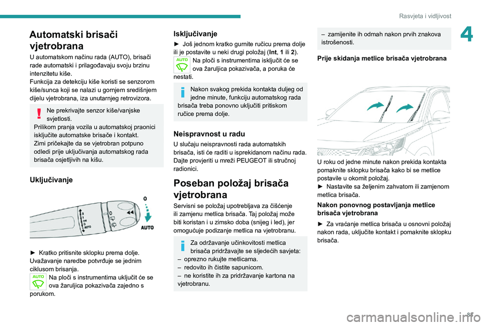 PEUGEOT 3008 2021 Upute Za Rukovanje (in Croatian) 83
Rasvjeta i vidljivost
4Automatski brisači vjetrobrana
U automatskom načinu rada (AUTO), brisači
rade automatski i prilagođavaju svoju brzinu
intenzitetu kiše.
Funkcija za detekciju kiše kor PEUGEOT 3008 2021 Upute Za Rukovanje (in Croatian) 83
Rasvjeta i vidljivost
4Automatski brisači vjetrobrana
U automatskom načinu rada (AUTO), brisači
rade automatski i prilagođavaju svoju brzinu
intenzitetu kiše.
Funkcija za detekciju kiše kor