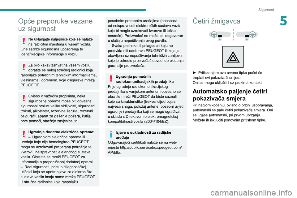 PEUGEOT 3008 2021 Upute Za Rukovanje (in Croatian) 85
Sigurnost
5Opće preporuke vezane
uz sigurnost
Ne uklanjajte naljepnice koje se nalaze
na različitim mjestima u vašem vozilu.
One sadrže sigurnosna upozorenja te
identifikacijske informacije PEUGEOT 3008 2021 Upute Za Rukovanje (in Croatian) 85
Sigurnost
5Opće preporuke vezane
uz sigurnost
Ne uklanjajte naljepnice koje se nalaze
na različitim mjestima u vašem vozilu.
One sadrže sigurnosna upozorenja te
identifikacijske informacije