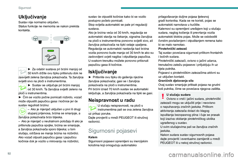 PEUGEOT 3008 2021  Upute Za Rukovanje (in Croatian) 92
Sigurnost
Prednji sigurnosni pojasevi
Prednji sigurnosni pojasevi imaju pirotehničke 
zatezače i sustav za ograničenje sile.
Zakopčavanje
► Povucite remen i umetnite jezičac u kopču.► Pro