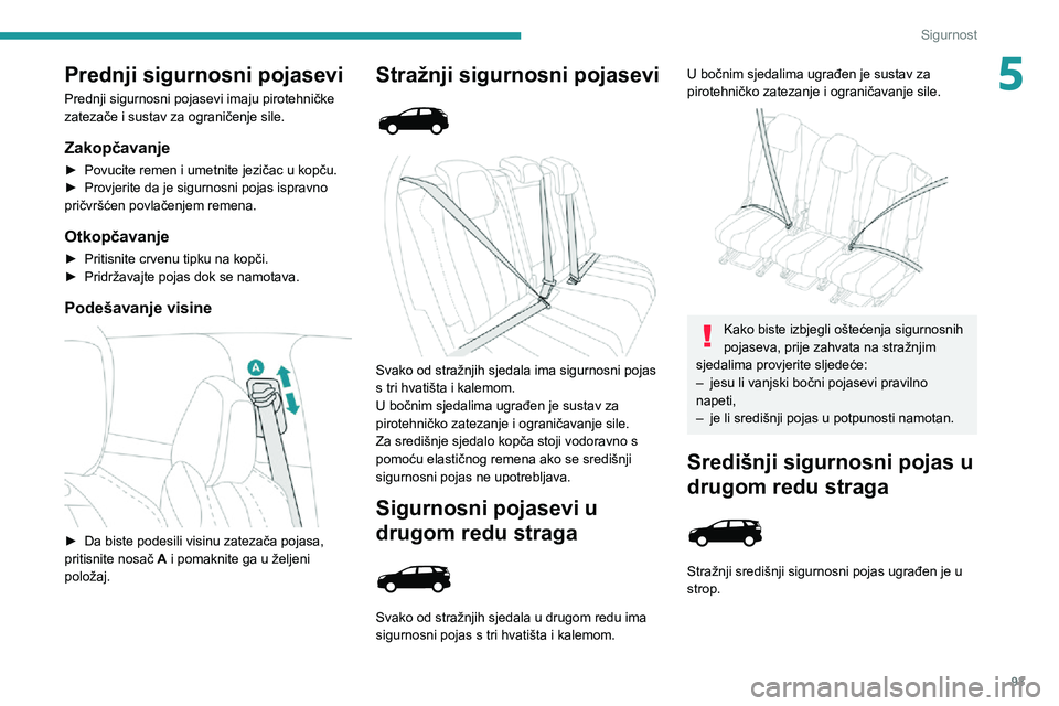 PEUGEOT 3008 2021  Upute Za Rukovanje (in Croatian) 93
Sigurnost
5Prednji sigurnosni pojasevi
Prednji sigurnosni pojasevi imaju pirotehničke 
zatezače i sustav za ograničenje sile.
Zakopčavanje
► Povucite remen i umetnite jezičac u kopču.► Pr