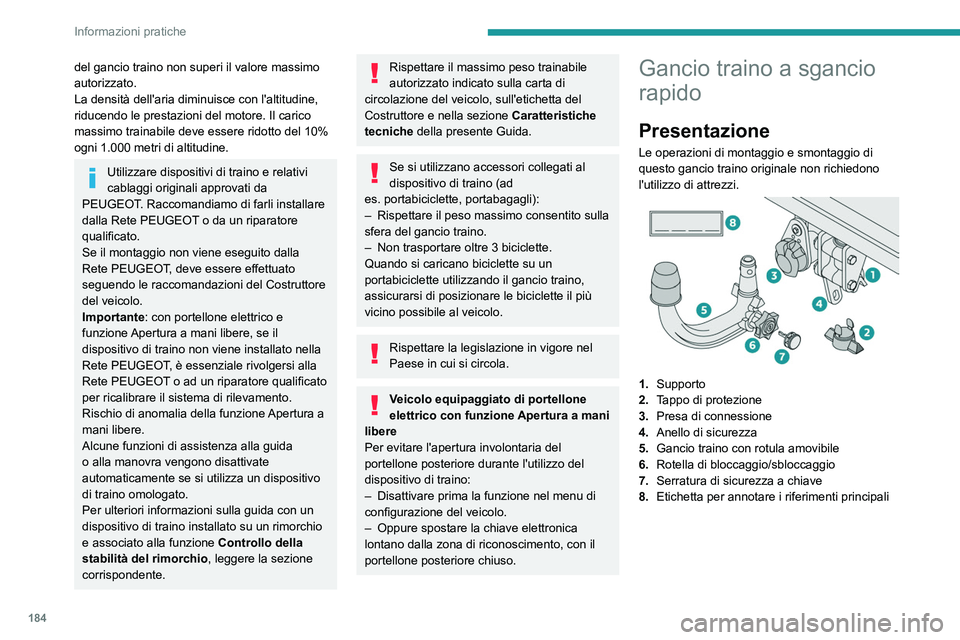 PEUGEOT 3008 2021  Manuale duso (in Italian) 184
Informazioni pratiche
del gancio traino non superi il valore massimo 
autorizzato.
La densità dell'aria diminuisce con l'altitudine, 
riducendo le prestazioni del motore. Il carico 
massi