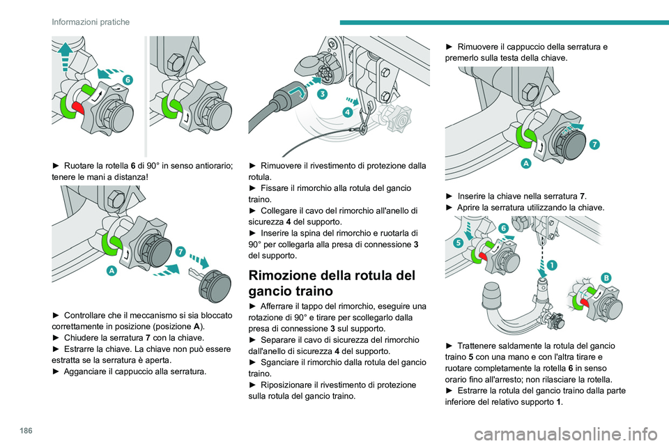 PEUGEOT 3008 2021  Manuale duso (in Italian) 186
Informazioni pratiche
 
► Ruotare la rotella 6  di 90° in senso antiorario; 
tenere le mani a distanza!
 
 
► Controllare che il meccanismo si sia bloccato 
correttamente in posizione (posizi